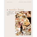A Nordic Feast: Simple Recipes for Gatherings with Friends and Family - Hardcover