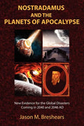 Nostradamus and the Planets of Apocalypse: New Evidence for the Global Disasters Coming in 2040 and 2046 AD - Paperback