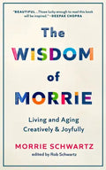 The Wisdom of Morrie: Living and Aging Creatively and Joyfully - Hardcover