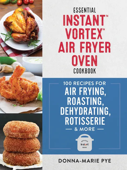 Essential Instant Vortex Air Fryer Oven Cookbook: 100 Recipes for Air Frying, Roasting, Dehydrating, Rotisserie and More - Paperback