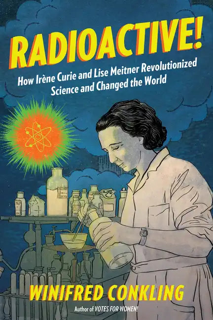 Radioactive!: How Irène Curie and Lise Meitner Revolutionized Science and Changed the World - Paperback