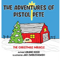 The Adventures of Pistol Pete: The Christmas Miracle - Hardcover
