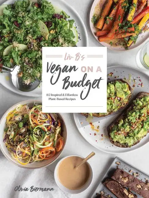 LIV B's Vegan on a Budget: 112 Inspired and Effortless Plant-Based Recipes - Paperback