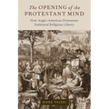 The Opening of the Protestant Mind: How Anglo-American Protestants Embraced Religious Liberty - Hardcover