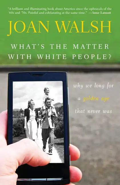 What's the Matter with White People?: Why We Long for a Golden Age That Never Was - Hardcover