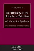 The Theology of the Heidelberg Catechism: A Reformation Synthesis - Hardcover