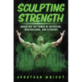 Sculpting Strength: Unveiling the Power of Nutrition, Bodybuilding, and Steroids - Paperback