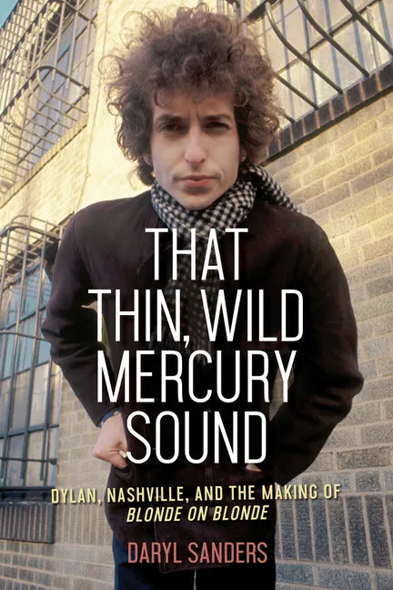 That Thin, Wild Mercury Sound: Dylan, Nashville, and the Making of Blonde on Blonde - Paperback