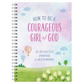 How to Be a Courageous Girl of God: An Interactive Journal and Sketchbook - Spiral