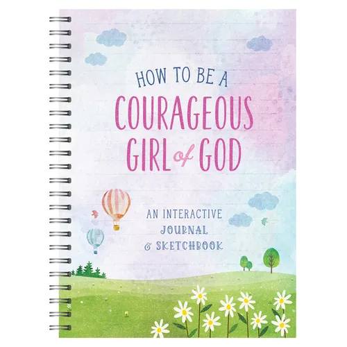 How to Be a Courageous Girl of God: An Interactive Journal and Sketchbook - Spiral