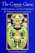 The Cosmic Game: Explorations of the Frontiers of Human Consciousness - Paperback
