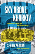Sky Above Kharkiv: Dispatches from the Ukrainian Front - Hardcover