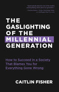 The Gaslighting of the Millennial Generation: How to Succeed in a Society That Blames You for Everything Gone Wrong (White Elephant Gift) - Paperback