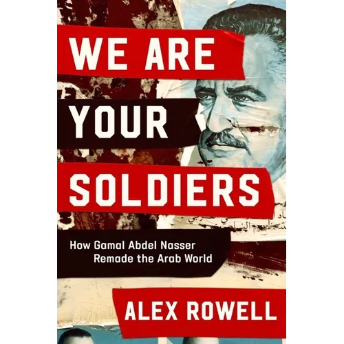 We Are Your Soldiers: How Gamal Abdel Nasser Remade the Arab World - Hardcover