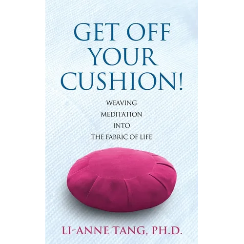 Get Off Your Cushion: Weaving Meditation into the Fabric of Life - Paperback