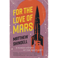 For the Love of Mars: A Human History of the Red Planet - Paperback