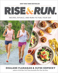 Rise and Run: Recipes, Rituals and Runs to Fuel Your Day: A Cookbook - Hardcover