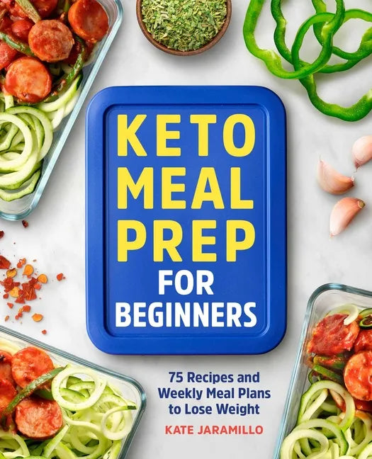 Keto Meal Prep for Beginners: 75 Recipes and Weekly Meal Plans to Lose Weight - Paperback