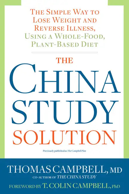 The China Study Solution: The Simple Way to Lose Weight and Reverse Illness, Using a Whole-Food, Plant-Based Diet - Paperback