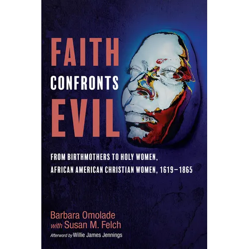 Faith Confronts Evil: From Birthmothers to Holy Women, African American Christian Women, 1619-1865 - Paperback
