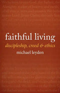 Faithful Living: Discipleship, Creed, and Ethics - Paperback