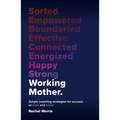 Working Mother: Simple Coaching Strategies for Success at Work and Home - Hardcover