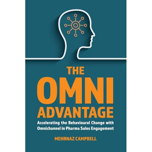 The Omni Advantage: Accelerating the Behavioural Change with Omnichannel in Pharma Sales Engagement - Paperback
