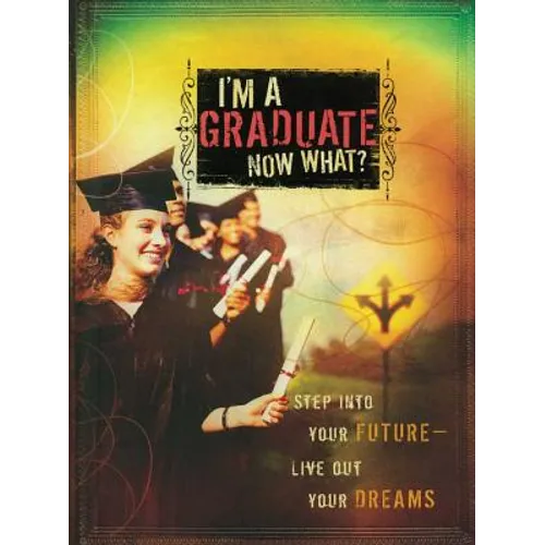 I'm a Graduate Now What?: Step Into Your Future-Live Out Your Dreams - Paperback