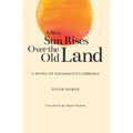 A New Sun Rises Over the Old Land: A Novel of Sihanouk's Cambodia - Paperback