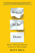 Refuse to Be Done: How to Write and Rewrite a Novel in Three Drafts - Paperback