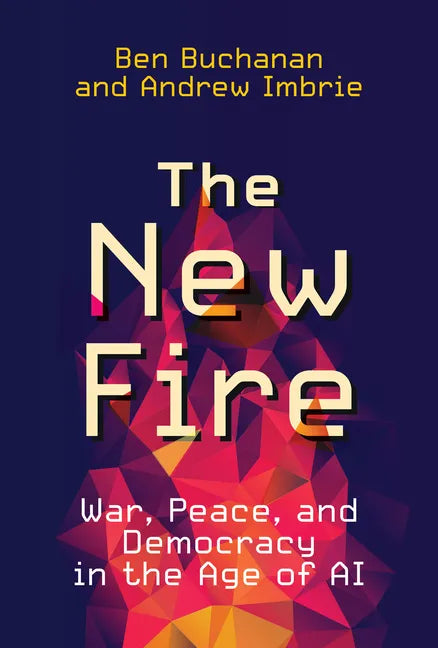 The New Fire: War, Peace, and Democracy in the Age of AI - Hardcover