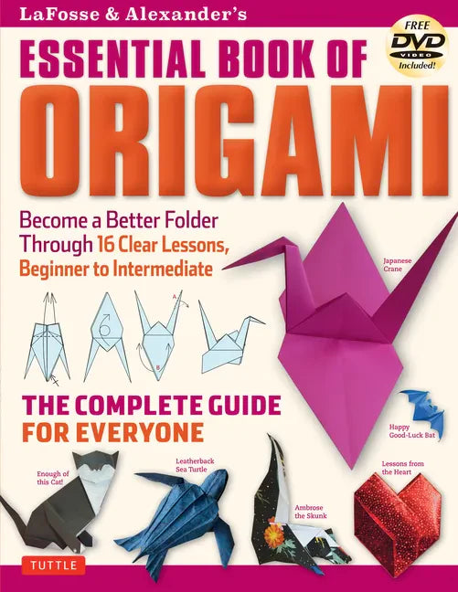 Lafosse & Alexander's Essential Book of Origami: The Complete Guide for Everyone: Origami Book with 16 Lessons and Instructional DVD - Paperback
