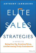 Elite Sales Strategies: A Guide to Being One-Up, Creating Value, and Becoming Truly Consultative - Hardcover