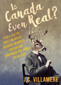 Is Canada Even Real?: How a Nation Built on Hobos, Beavers, Weirdos, and Hip Hop Convinced the World to Beliebe - Paperback
