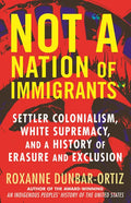 Not a Nation of Immigrants: Settler Colonialism, White Supremacy, and a History of Erasure and Exclusion - Hardcover