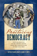 Practicing Democracy: Popular Politics in the United States from the Constitution to the Civil War - Hardcover