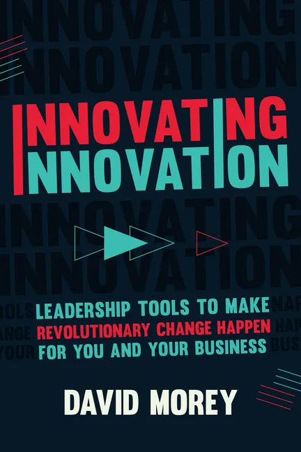 Innovating Innovation: Leadership Tools to Make Revolutionary Change Happen for You and Your Business (for Readers of Trillion Dollar Coach o - Hardcover