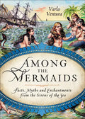 Among the Mermaids: Facts, Myths, and Enchantments from the Sirens of the Sea - Paperback