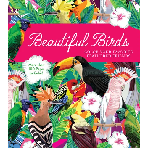 Beautiful Birds: Color Your Favorite Feathered Friends - More Than 100 Pages to Color! - Paperback