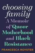 Choosing Family: A Memoir of Queer Motherhood and Black Resistance - Hardcover