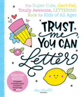 Trust Me, You Can Letter: The Super-Cute, Can't-Fail, Totally Awesome Lettering Book for Kids of All Ages - Paperback