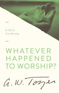 Whatever Happened to Worship?: A Call to True Worship - Paperback