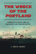The Wreck of the Portland: A Doomed Ship, a Violent Storm, and New England's Worst Maritime Disaster - Paperback