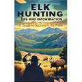 Elk Hunting Tips and Information: A Guide to Success In the Field - Paperback