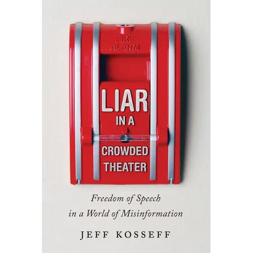 Liar in a Crowded Theater: Freedom of Speech in a World of Misinformation - Hardcover