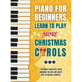 Piano for Beginners - Learn to Play More Christmas Carols: A Beginner Piano Sheet Music Songbook for Kids and Adults with 30 Holiday Favorites - Hardcover