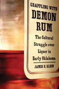 Grappling with Demon Rum: The Cultural Struggle Over Liquor in Early Oklahoma - Hardcover