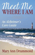 Meet Me Where I Am: An Alzheimer's Care Guide - Paperback