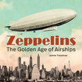 Zeppelins: The Golden Age of Airships - Hardcover