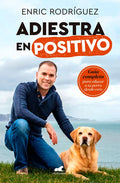 Adiestra En Positivo: Guía Completa Para Educar a Tu Perro Desde Cero / Positivetraining: A Complete Guide for Training Your Dog from Zero - Paperback